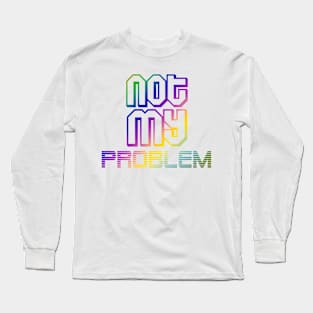 not my problemquotes themed graphic design by ironpalette Long Sleeve T-Shirt